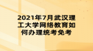 2021年7月武汉理工大学网络教育如何办理统考免考