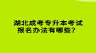 湖北成考专升本考试报名办法有哪些？