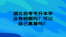 湖北自考专升本毕业有档案吗？可以自己拿着吗？