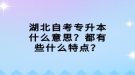 湖北自考专升本什么意思？都有些什么特点？