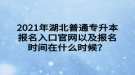 2021年湖北普通专升本报名入口官网以及报名时间在什么时候？