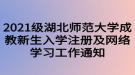 2021级湖北师范大学成教新生入学注册及网络学习工作通知