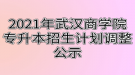 2021年武汉商学院专升本招生计划调整公示