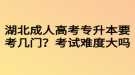 湖北成人高考专升本要考几门？考试难度大吗？