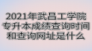 2021年武昌工学院专升本成绩查询时间和查询网址是什么