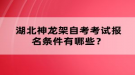 湖北神龙架自考考试报名条件有哪些？