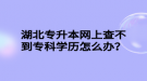 湖北专升本网上查不到专科学历怎么办？