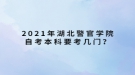 2021年湖北警官学院自考本科要考几门？