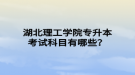 湖北理工学院专升本考试科目有哪些？