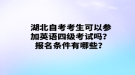 湖北自考考生可以参加英语四级考试吗？报名条件有哪些？