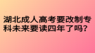 湖北成人高考要改制专科未来要读四年了吗？