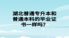 湖北普通专升本和普通本科的毕业证书一样吗？