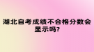 湖北自考成绩不合格分数会显示吗?