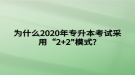 为什么2020年专升本考试采用“2+2"模式