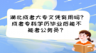 湖北成考大专文凭有用吗?成考专科学历毕业后能不能考公务员？