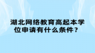 湖北网络教育高起本学位申请有什么条件？