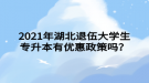 2021年湖北退伍大学生专升本有优惠政策吗？