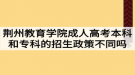 荆州教育学院成人高考本科和专科的招生政策不同吗？