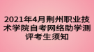 2021年4月荆州职业技术学院自考网络助学测评考生须知