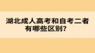 湖北成人高考和自考二者有哪些区别？