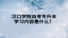 汉口学院自考专升本学习内容是什么？