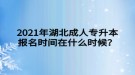 2021年湖北成人专升本报名时间在什么时候？