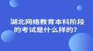 湖北网络教育本科阶段的考试是什么样的？