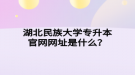 湖北民族大学专升本官网网址是什么？