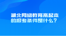 湖北网络教育高起本的报考条件是什么？