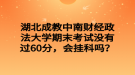 湖北成教中南财经政法大学期末考试没有过60分，会挂科吗？