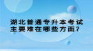 湖北普通专升本考试主要难在哪些方面？