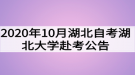 2020年10月湖北自考湖北大学赴考公告及考场安排