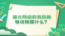 湖北网络教育的独特优势是什么？