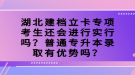 湖北建档立卡专项考生还会进行实行吗？普通专升本录取有优势吗？