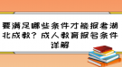 要满足哪些条件才能报考湖北成教？成人教育报名条件详解