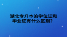 湖北专升本的学位证和毕业证有什么区别？