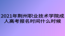 2021年荆州职业技术学院成人高考报名时间什么时候