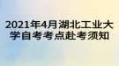 2021年4月湖北工业大学自考考点赴考须知