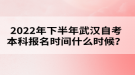 2022年下半年武汉自考本科报名时间什么时候？