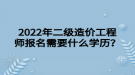 2022年二级造价工程师报名需要什么学历？