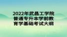 2022年武昌工学院普通专升本学前教育学基础考试大纲