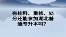 有挂科、重修、处分还能参加湖北普通专升本吗？