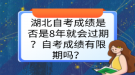 湖北自考成绩是否是8年就会过期？自考成绩有限期吗？