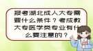 报考湖北成人大专需要什么条件？考成教大专医学类专业有什么要注意的？