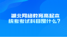 湖北网络教育高起本统考考试科目是什么？