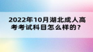 2022年10月湖北成人高考考试科目怎么样的？