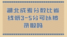 湖北成考分数比省线低3-5分可以被录取吗