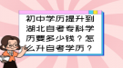 初中学历提升到湖北自考专科学历要多少钱？怎么升自考学历？