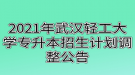 2021年武汉轻工大学专升本招生计划调整公告