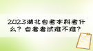 2023湖北自考本科考什么？自考考试难不难？